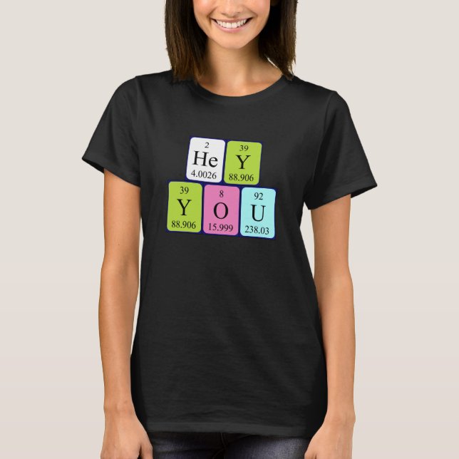 T-shirt Hey You, Yes You périodique table phrase chemise 9 (Devant)