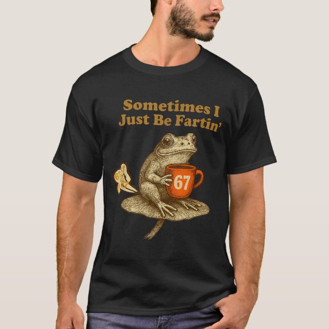 T-shirt Hilarious 67 I six Seven Fartin Sometimes Just Fro (Devant)