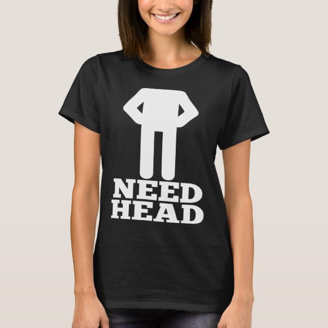T-shirt Hilarious Adult Humor  Dirty Joke Need Head (Devant)