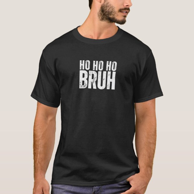 T-shirt Ho Ho Ho Bruh Funny Christmas Holiday Premium  (Devant)