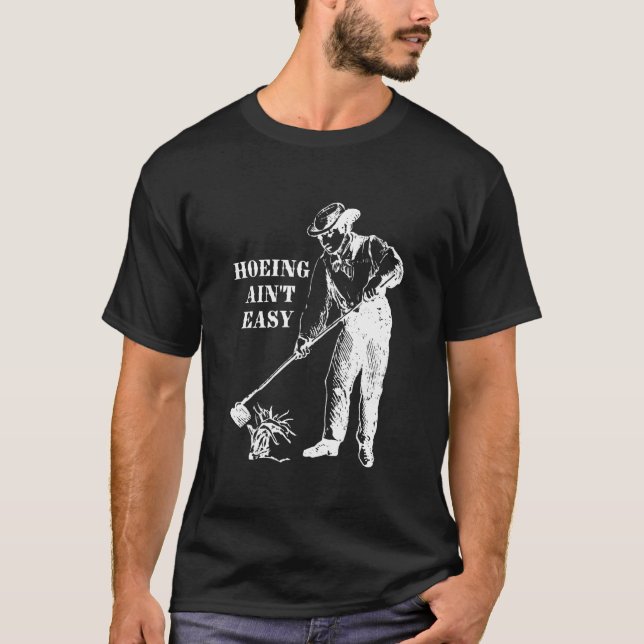 T-shirt Hoeing Ain't Easy Farmer Gardening Cote (Devant)