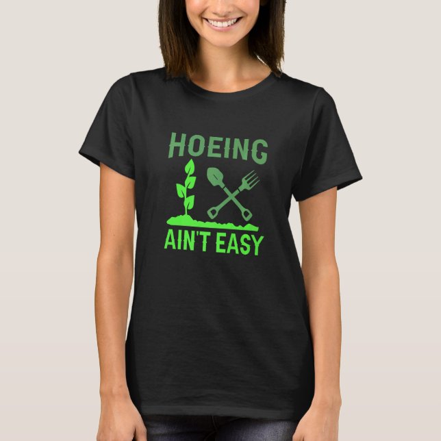 T-shirt Hoeing Ain't Easy Gardening (Devant)