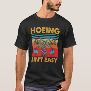 T-shirt Hoeing Ain't Easy Gardening Garden Plante végétal