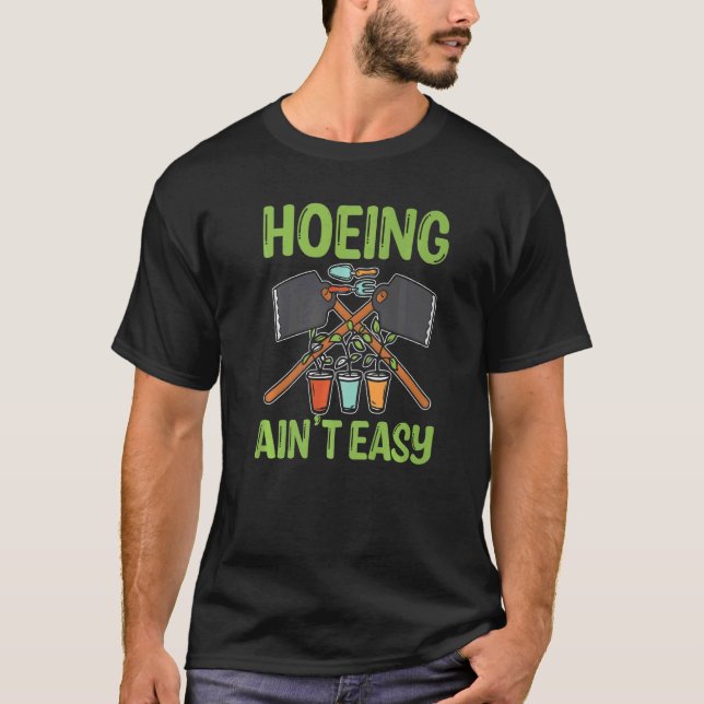 T-shirt Hoeing Ain't Easy Gardening Hoeing (Devant)