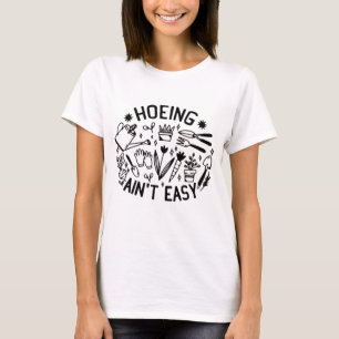 T-shirt hoeing ain't easy shirt