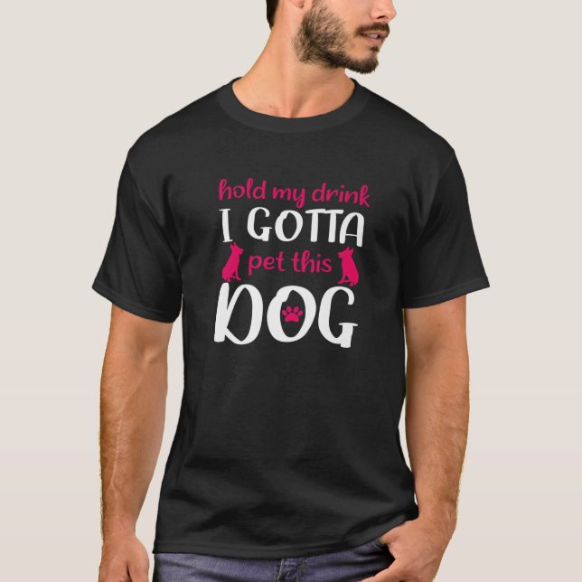 T-shirt Hold My Drink I Gotta Pet This Dog - Funny Dog (Devant)