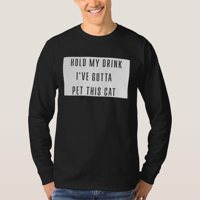 T-shirt Hold My Drink I've Gotta Pet This Cat Funny Graphi (Devant)