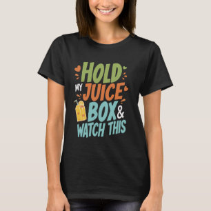 T-shirt Hold My Juice Box and Watch This