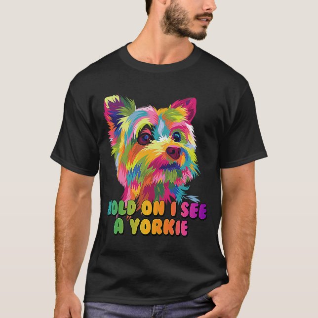 T-shirt Hold On Je vois Yorkie Funny Yorkshire Terrier Hum (Devant)
