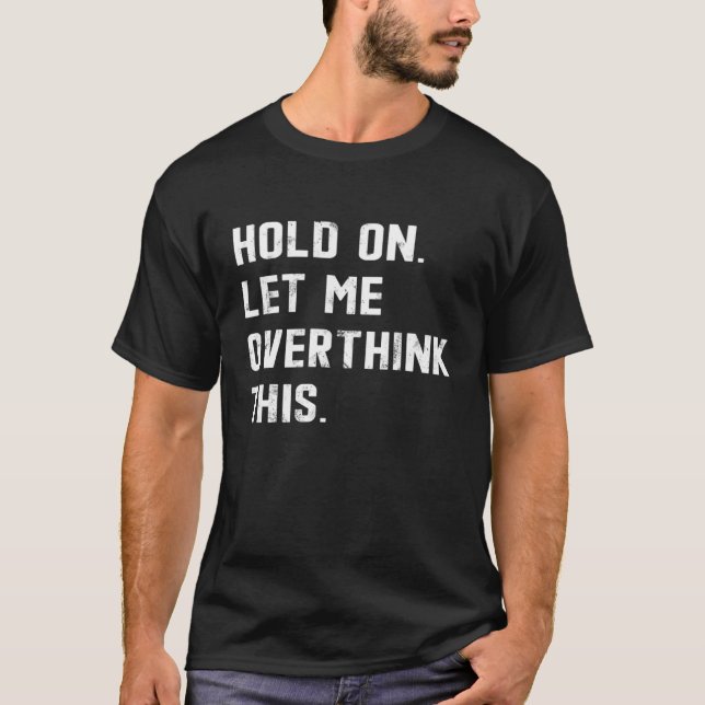 T-shirt Hold On Let Me Overthink This  sarcastic quote  4 (Devant)