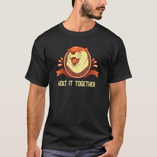 T-shirt Holt It Together Otter  Sayings Otter Quotes 1 (Devant)