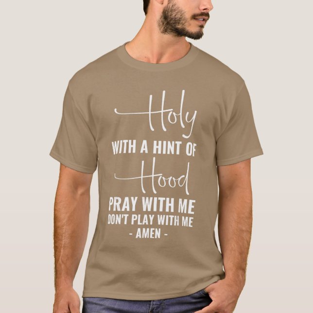 T-shirt Holy with A Hint of Hood Pray with Me Dont Play wi (Devant)