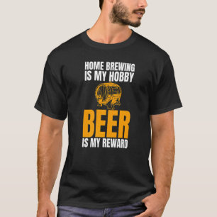 T-shirt Home Brewing Is My Hobby Beer Is My Reward Joke