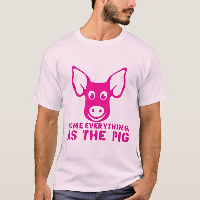 T-shirt home everything as the pig citation (Devant)