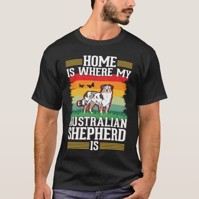 T-shirt Home is where my Australian Shepherd is Aussie (Devant)