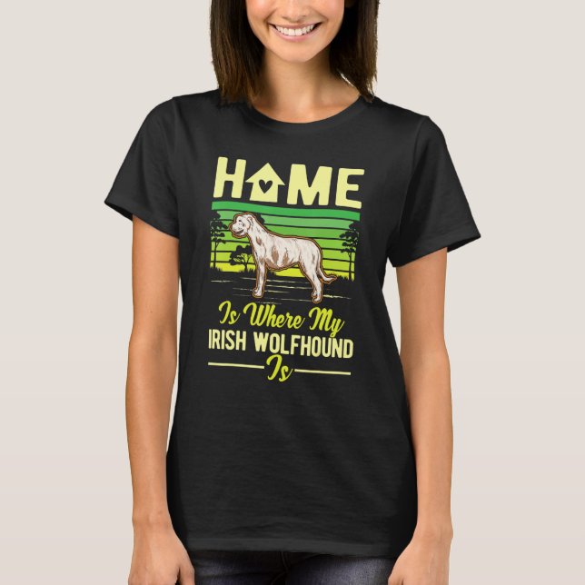 T-shirt Home Is Where My Irish Wolfhound Is Irish Wolfhoun (Devant)