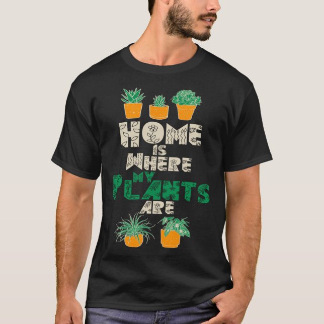 T-shirt Home Is Where My Plants Are Plant  Gardening Garde (Devant)