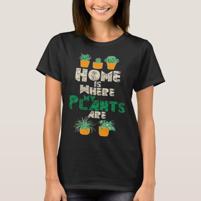 T-shirt Home Is Where My Plants Are Plant  Gardening Garde (Devant)