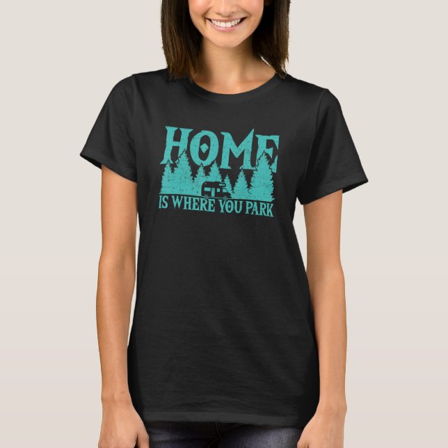 T-shirt Home Where You Park Motorhome Campfire Camper Camp (Devant)
