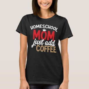 T-shirt Homeschool Maman Ajouter Juste Café Homeschool Lif