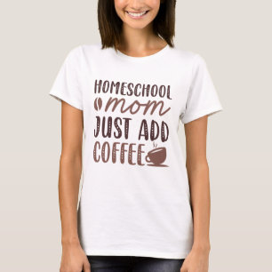 T-shirt Homeschool Maman Ajouter Juste Du Café