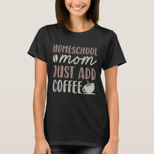 T-shirt Homeschool Maman Ajouter Juste Du Café