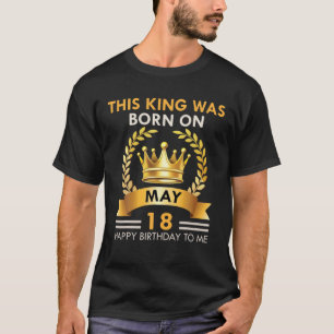 T-shirt Homme Ce ROI Est Né Le 18 Mai - Joyeux Anniversair