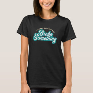 T-shirt Homme Je suis ici parce que vous l'avez cassé Méca