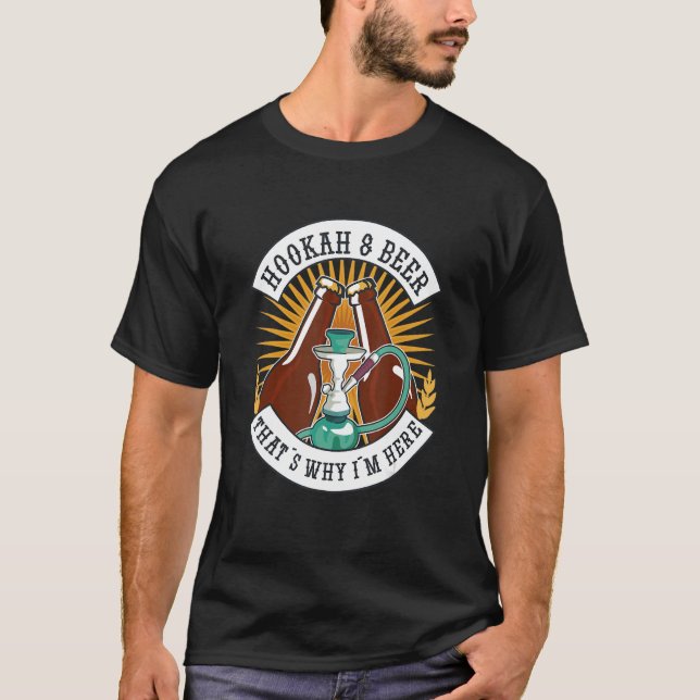 T-shirt Hookahs And Beer C'est pour ça que je suis ici (Devant)