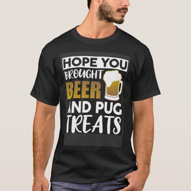 T-shirt Hope You Brought Beer And Pug Treats   Beer (Devant)