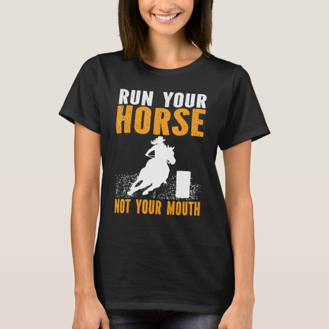 T-shirt Horse Barrel Racing Run your horse not your mouth  (Devant)