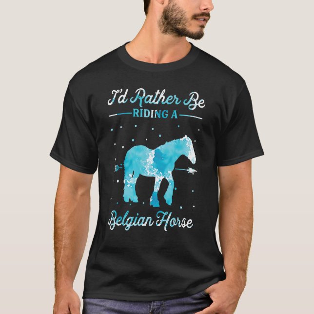 T-shirt Horse Ride  I'd Rather Be Riding An Belgian Horse  (Devant)