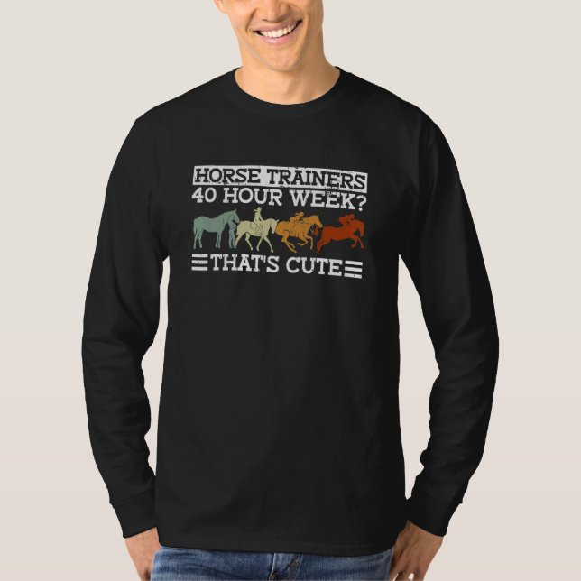 T-shirt Horse Trainers 40 Hour Week That's Cute  Horseback (Devant)