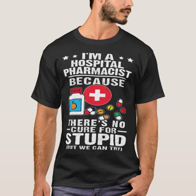 T-shirt Hospital Pharmacist There s No Cure For Stupid (Devant)