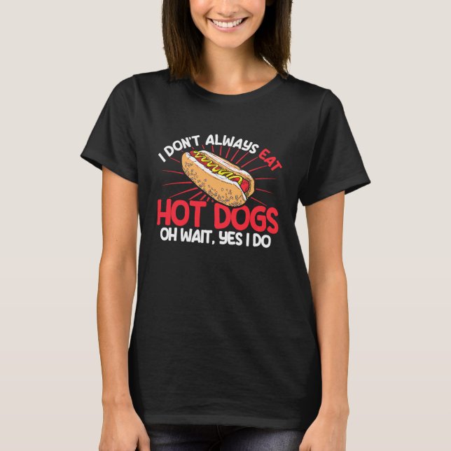 T-shirt Hot Dog Adult I Don't Always Eat Hot Dogs Oh Wait  (Devant)