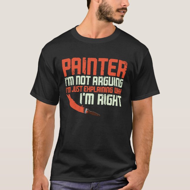 T-shirt House Painter Decorator Painter I'm Not Arguing I' (Devant)
