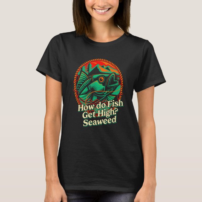 T-shirt How do Fish Get High Seaweed Fishing Dad Jokes Fis (Devant)