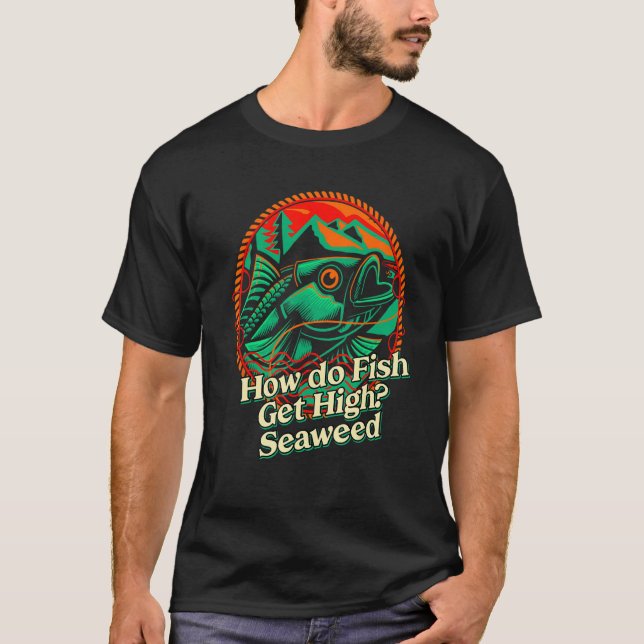 T-shirt How do Fish Get High Seaweed Fishing Dad Jokes Fis (Devant)