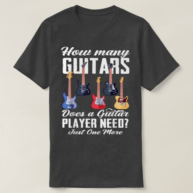 T-shirt How Many Guitars Does A Guitar Player Need Guitar  (Design devant)