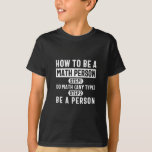T-shirt How To Be A Math Person<br><div class="desc">How To Be A Math Person designs. Do you or someone you know love math? Then get this Educator Mathematics Education design. Math teacher & student will absolutely love this Nerd Solving Math Problems Pi Calculation Equation Lover Student Teacher design. This Distressed Funny Graphic Novelty design makes the perfect Gift...</div>