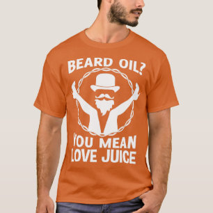 T-shirt Huile de barbe Vous Voulez Dire Jus D'Amour