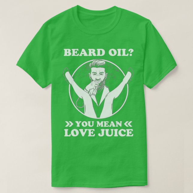 T-shirt Huile de barbe Vous Voulez Dire Jus D'Amour (Design devant)