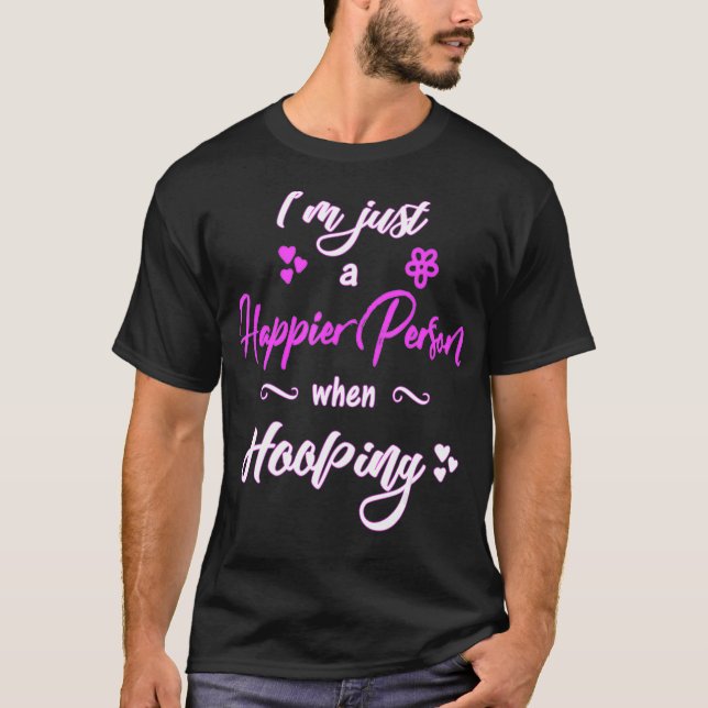 T-shirt Hula Hooping Hoop Dancing Happier personne hooper (Devant)