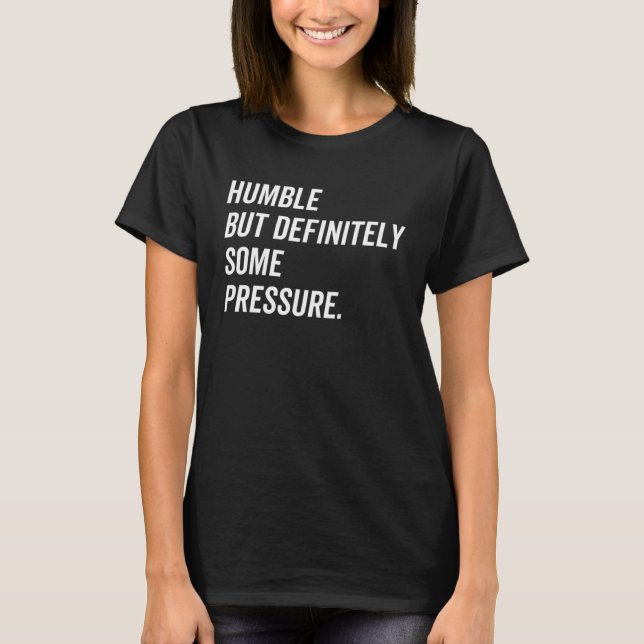 T-shirt Humble But Definitely Some Pressure Quote (Devant)