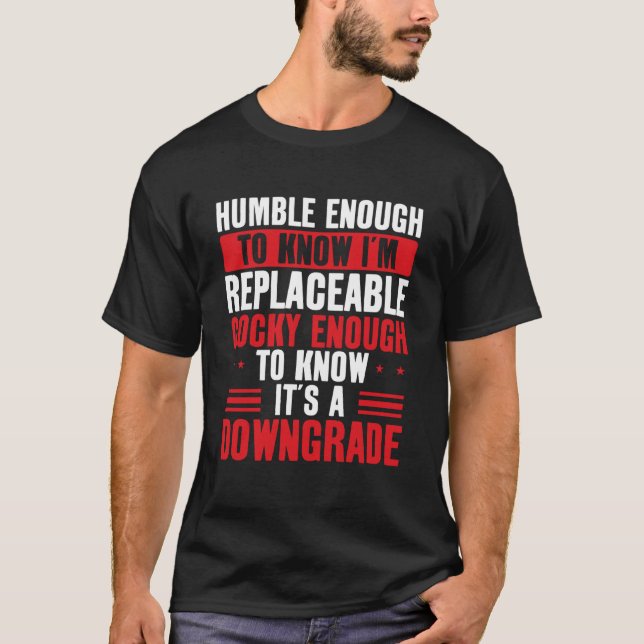 T-shirt Humble Enough To Know I'm Replaceable Funny (Devant)