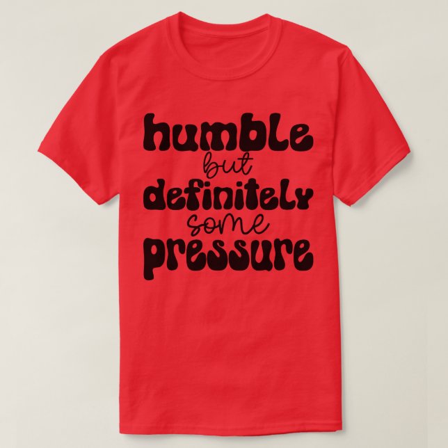 T-shirt humble mais certainement une certaine pression 1 (Design devant)