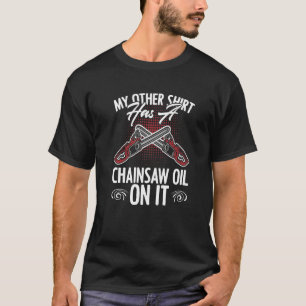 T-shirt Humour Lumberman À Huile De Scie À Chainer Pour Un