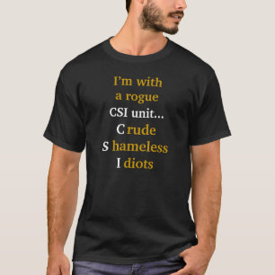 T-shirt Humour Rogue CSI Unit..Crude Shameless Idiots Cita