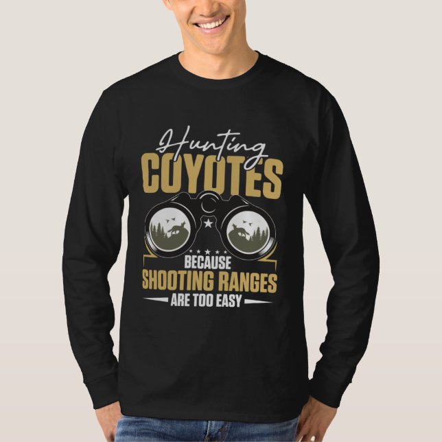 T-shirt Hunting Coyotes Because Shooting Ranges Are Too Ea (Devant)