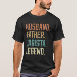 T-shirt Husband Father Barista Legend Father's Day Birthda<br><div class="desc">Le Jour du Jour du Destin.</div>